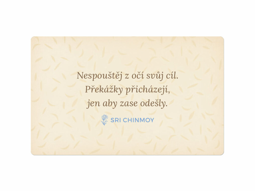 Nespouštěj z očí svůj cíl. Překážky přicházejí, jen aby zase odešly. Sri Chinmoy